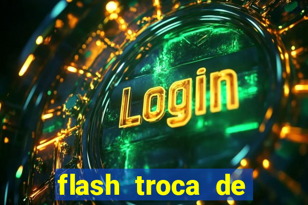 flash troca de corpo parte 2